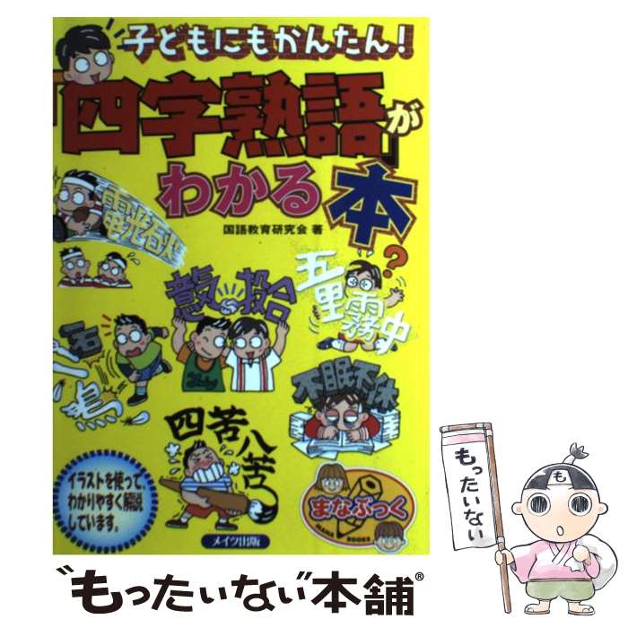 子どもにもかんたん！『四字熟語』がわかる本 / 国語教育研究会 / メイツユニバーサルコンテンツ 