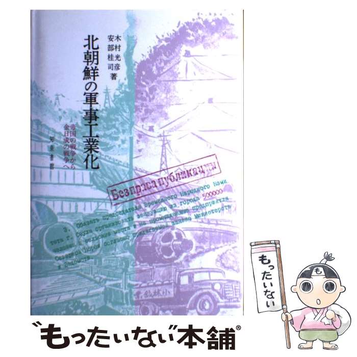 【中古】 北朝鮮の軍事工業化 帝国の戦争から金日成の戦争へ / 木村 光彦, 安部 桂司 / 知泉書館 [単行本]【メール便送料無料】【あす楽対応】