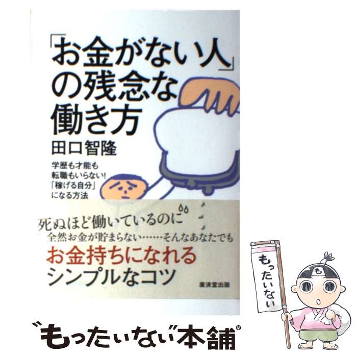 楽天もったいない本舗　楽天市場店【中古】 「お金がない人」の残念な働き方 学歴も才能も転職もいらない！「稼げる自分」になる方 / 田口 智隆 / 廣済堂出版 [単行本]【メール便送料無料】【最短翌日配達対応】