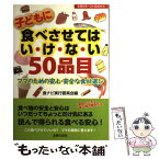 【中古】 子どもに食べさせてはい・け・な・い50品目 ママのための安心・安全な食材選び / 食ナビ実行委員会 / 主婦の友 [単行本（ソフトカバー）]【メール便送料無料】【あす楽対応】