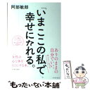  「いまここ」の私で幸せになれる。 / 阿部敏郎 / イースト・プレス 