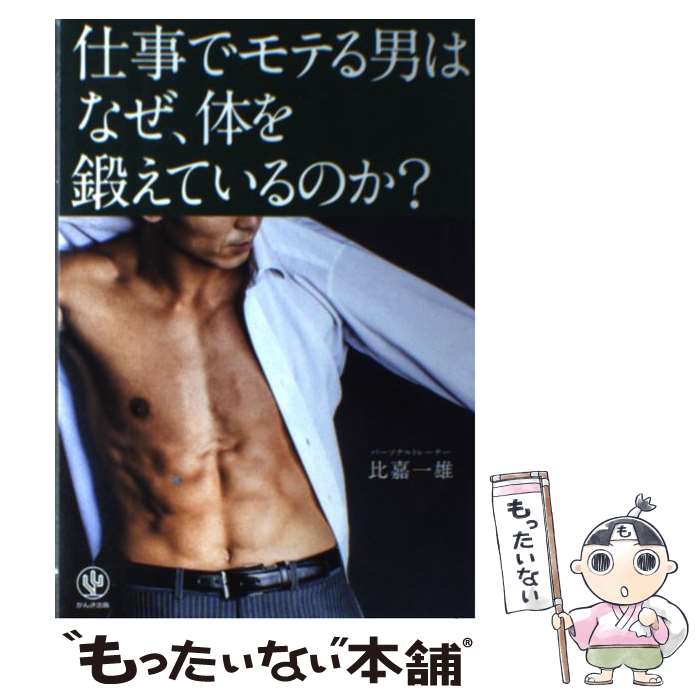 Self Development - 【中古】 仕事でモテる男はなぜ、体を鍛えているのか？ / 比嘉 一雄 / かんき出版 [単行本（ソフトカバー）]【メール便送料無料】【最短翌日配達対応】