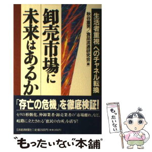 【中古】 卸売市場に未来はあるか 「生活者重視」へのチャネル転換 / 秋谷 重男, 食品流通研究会 / 日経BPマーケティング(日本経済新聞出版 [単行本]【メール便送料無料】【あす楽対応】