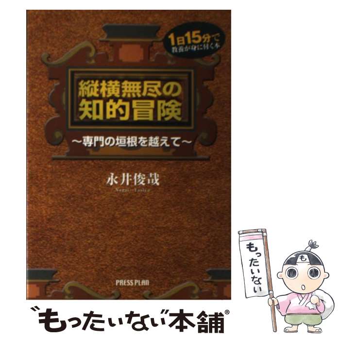 【中古】 縦横無尽の知的冒険 専門の垣根を越えて / 永井 俊哉 / プレスプラン [単行本]【メール便送料無料】【あす楽対応】