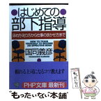 【中古】 はじめての部下指導 ほめ方・叱り方から仕事のまかせ方まで / 国司 義彦 / PHP研究所 [文庫]【メール便送料無料】【あす楽対応】