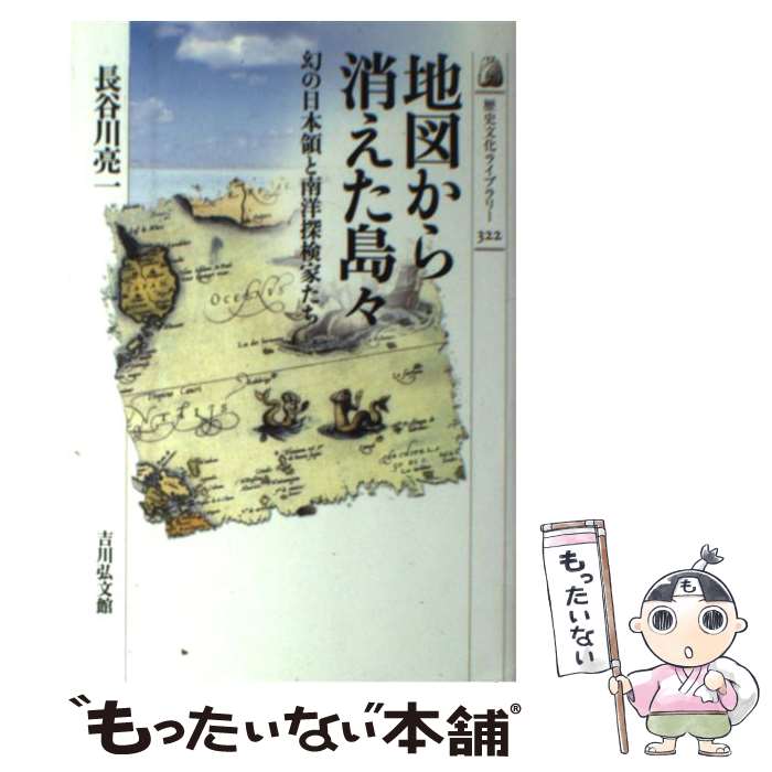  地図から消えた島々 幻の日本領と南洋探検家たち / 長谷川 亮一 / 吉川弘文館 