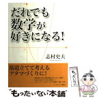 【中古】 だれでも数学が好きになる！ / 志村史夫 / 武田ランダムハウスジャパン [単行本]【メール便送料無料】【あす楽対応】