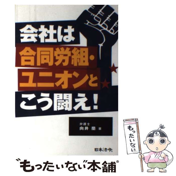 【中古】 会社は合同労組・ユニオンとこう闘え / 向井 蘭 / 日本法令 [単行本]【メール便送料無料】【あす楽対応】