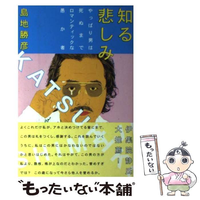 【中古】 知る悲しみ やっぱり男は死ぬまでロマンティックな愚か者 / 島地 勝彦 / 講談社 [単行本（ソフトカバー）]【メール便送料無料】【あす楽対応】