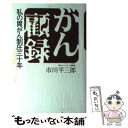 【中古】 がん顧録 私の胃がん制圧三十年 / 市川 平三郎 / 講談社 単行本 【メール便送料無料】【あす楽対応】