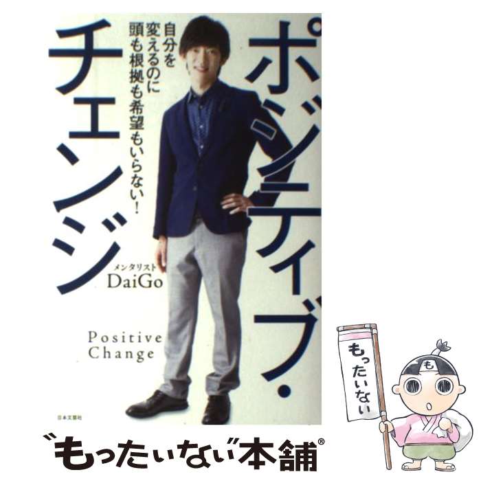 【中古】 ポジティブ・チェンジ 自分を変えるのに頭も根拠も希望もいらない / メンタリスト DaiGo / 日本文芸社 [単行本 ソフトカバー ]【メール便送料無料】【あす楽対応】