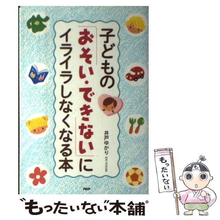 【中古】 子どもの「おそい・できない」にイライラしなくなる本 / 井戸 ゆかり / PHP研究所 [単行本]【メール便送料無料】【あす楽対応】