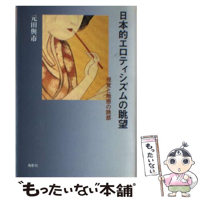 【中古】 日本的エロティシズムの眺望 視覚と触感の誘惑 / 元田 与市 元田 與一 / 鳥影社・ロゴス企画部 [単行本]【メール便送料無料】【あす楽対応】