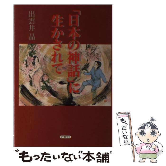  「日本の神話」に生かされて / 出雲井 晶 / 日本教文社 