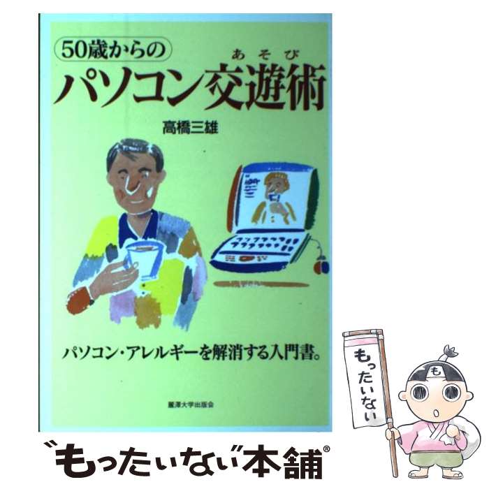 【中古】 50歳からのパソコン交遊術（あそび） パソコン・アレルギーを解消する入門書。 / 高橋 三雄 / 麗澤大学出版会 [単行本]【メール便送料無料】【あす楽対応】