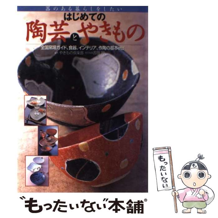 【中古】 はじめての陶芸とやきもの 全国窯場ガイド、食器、インテリア、作陶の基本etc / やきもの倶楽..