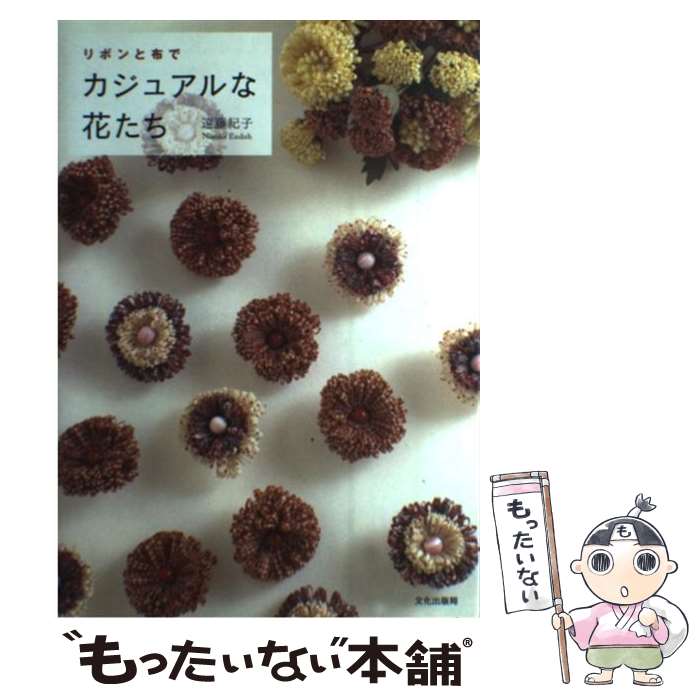 【中古】 リボンと布でカジュアルな花たち / 遠藤 紀子 / 文化出版局 [単行本]【メール便送料無料】【最短翌日配達対応】