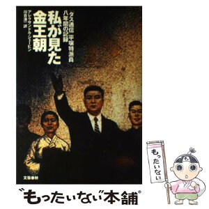 【中古】 私が見た金王朝 「タス通信」平壌特派員八年間の記録 / アレクサンドル ジェービン, 川合 渙一, Alexander Zhebin / 文藝春秋 [単行本]【メール便送料無料】【あす楽対応】