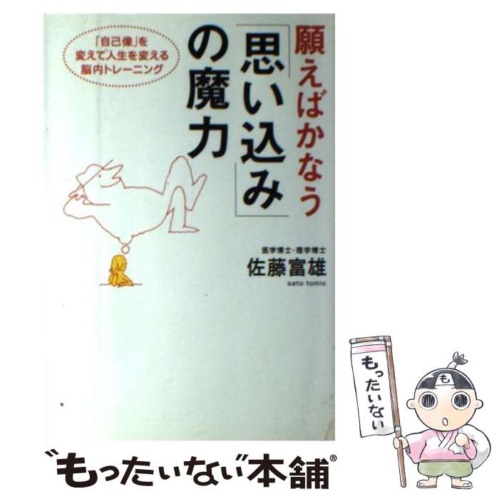 【中古】 願えばかなう「思い込み」の魔力 「自己像」を変えて人生を変える脳内トレーニング / 佐藤 富雄 / ベストセラーズ [単行本]【メール便送料無料】【あす楽対応】