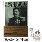 【中古】 評伝廣瀬武夫 / 安本 寿久 / 扶桑社 [単行本]【メール便送料無料】【あす楽対応】