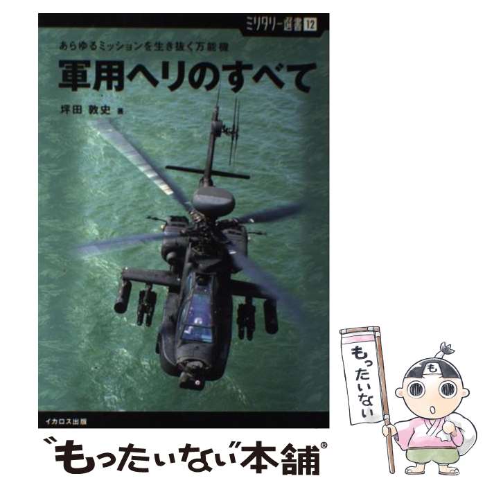 【中古】 軍用ヘリのすべて あらゆるミッションを生き抜く万能機 / 坪田 敦史 / イカロス出版 単行本（ソフトカバー） 【メール便送料無料】【あす楽対応】