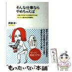 【中古】 そんな仕事ならやめちゃえば？ 本当にやりたいことを教えてくれる！オーバー30から / 阿部 涼, 小迎 裕美子 / SBクリエイティブ [単行本]【メール便送料無料】【あす楽対応】