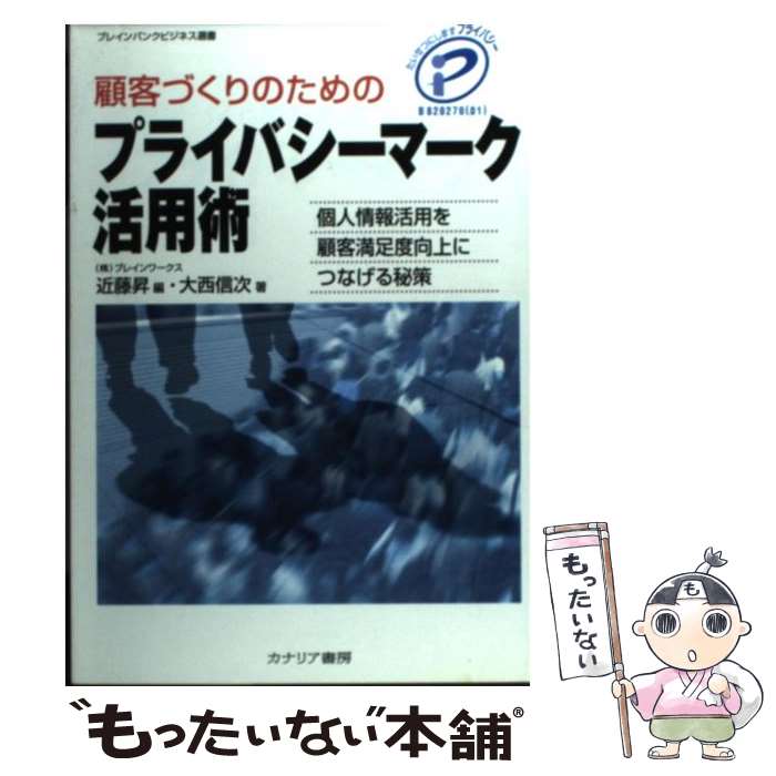 【中古】 顧客づくりのためのプライバシーマーク活用術 個人情報活用を顧客満足度向上につなげる秘策 / 近藤 昇, 大西 信次 / カナリアコミュ [単行本]【メール便送料無料】【あす楽対応】