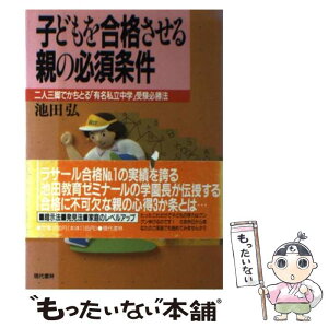 【中古】 子どもを合格させる親の必須条件 二人三脚でかちとる「有名私立中学」受験必勝法 / 池田 弘 / 現代書林 [単行本]【メール便送料無料】【あす楽対応】