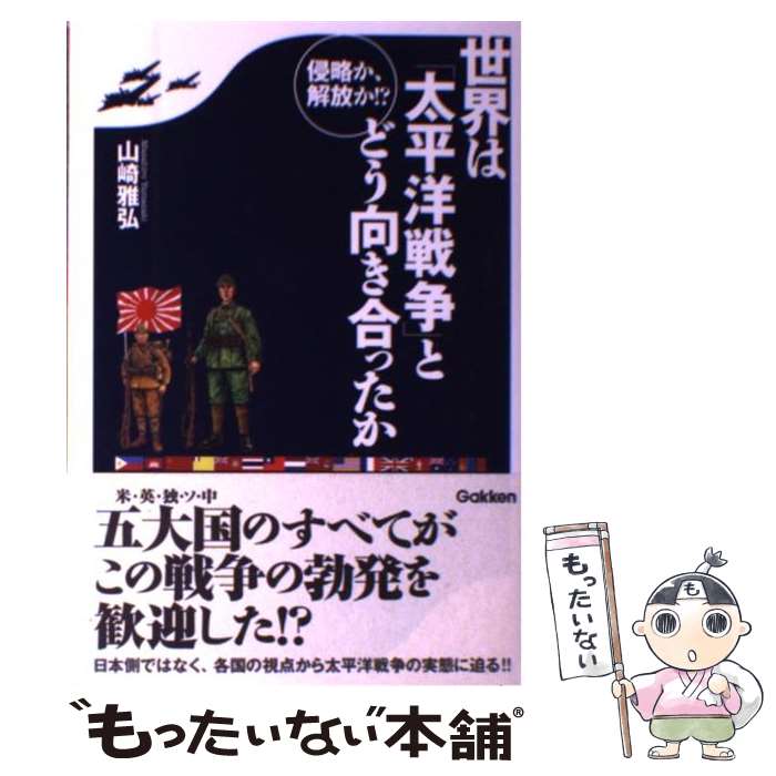 【中古】 侵略か、解放か！？世界は「太平洋戦争」とどう向き合ったか / 山崎 雅弘 / 学研プラス [単行本]【メール便送料無料】【最短翌日配達対応】