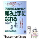  不器用なあなたほど頼み上手になれる 口ベタ上等、作り笑顔ができなくてもOK / 高城 幸司 / 明日香出版社 