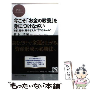 【中古】 今こそ「お金の教養」を身につけなさい 稼ぎ、貯め、殖やす人の“37のルール” / 菅下 清廣 / PHP研究所 [新書]【メール便送料無料】【あす楽対応】