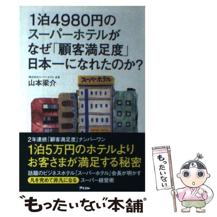 【中古】 1泊4980円のスーパーホテルがなぜ「顧客満足度」日本一になれたのか？ / 山本 梁介 / アスコム [単行本]【メール便送料無料】【あす楽対応】