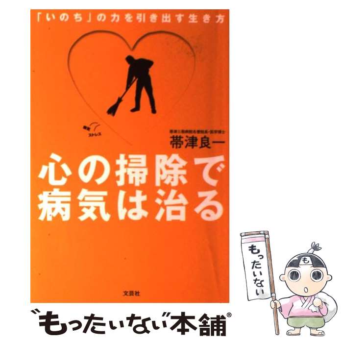 【中古】 心の掃除で病気は治る いのち の力を引き出す生き方 / 帯津 良一 / 文芸社 [単行本（ソフトカバー）]【メール便送料無料】【最短翌日配達対応】