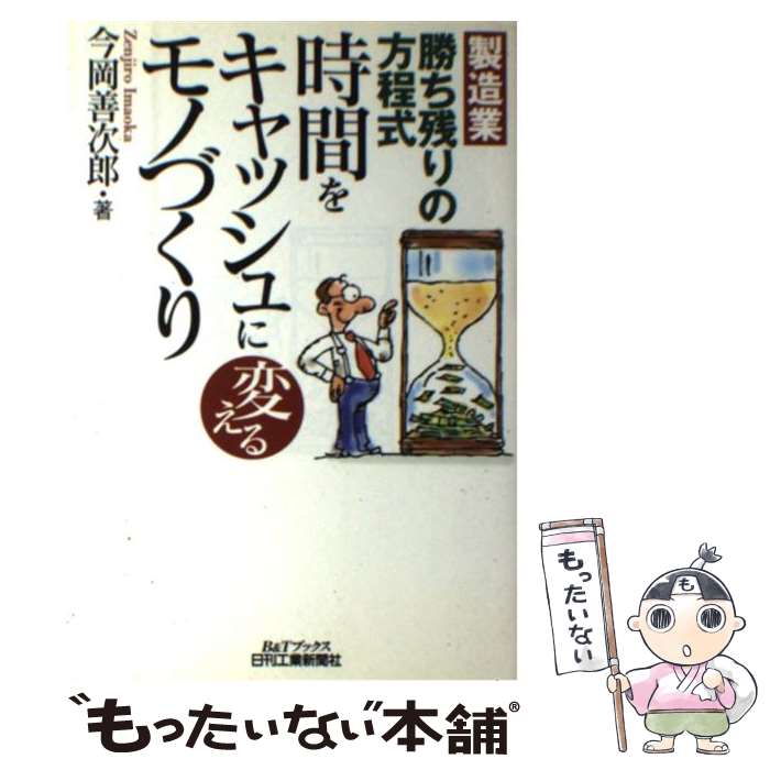  時間をキャッシュに変えるモノづくり 製造業勝ち残りの方程式 / 今岡 善次郎 / 日刊工業新聞社 