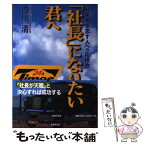 【中古】 「社長」になりたい君へ 起業家を志す人への応援歌 / 西川 清 / 出版文化社 [単行本]【メール便送料無料】【あす楽対応】