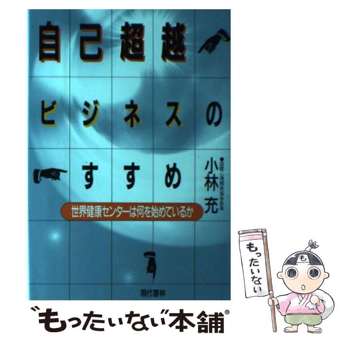 【中古】 自己超越ビジネスのすすめ 世界健康センターは何を始めているか / 小林 充 / 現代書林 [単行本]【メール便送料無料】【あす楽対応】