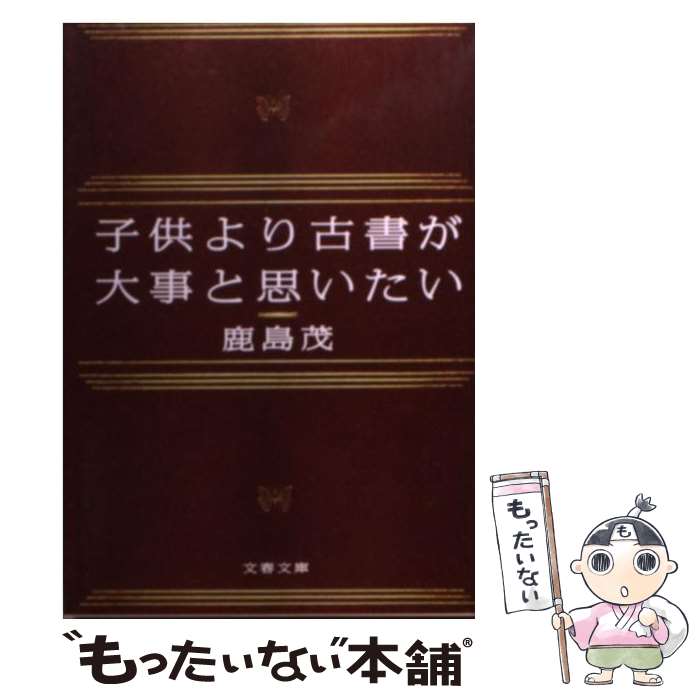 【中古】 子供より古書が大事と思いたい / 鹿島 茂 / 文藝春秋 文庫 【メール便送料無料】【あす楽対応】