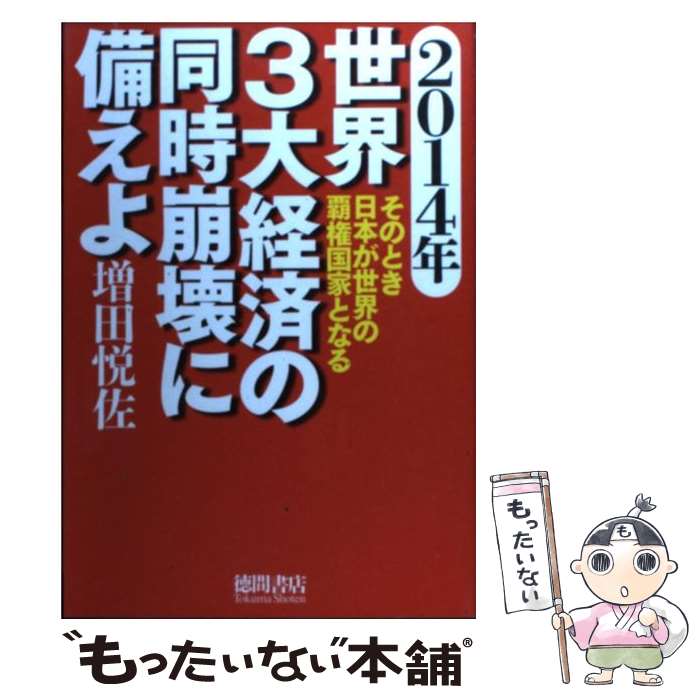 【中古】 2014年世界3大経済の同時崩壊に備えよ そのとき日本が世界の覇権国家となる / 増田悦佐 / 徳間書店 [単行本]【メール便送料無料】【あす楽対応】