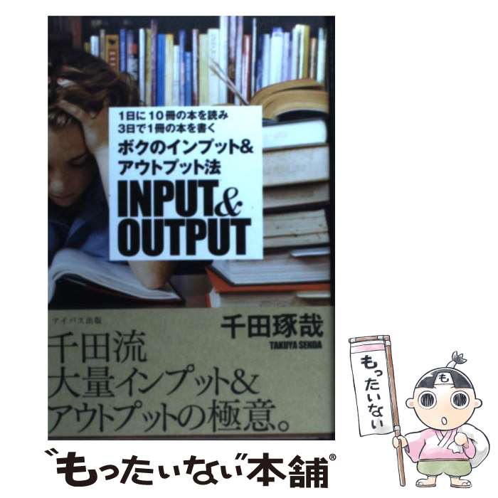  ボクのインプット＆アウトプット法 1日に10冊の本を読み3日で1冊の本を書く / 千田琢哉 / アイバス出版 