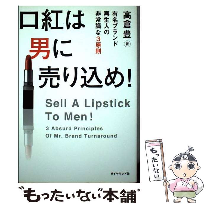 【中古】 口紅は男に売り込め！ 有名ブランド再生人の非常識な3原則 / 高倉 豊 / ダイヤモンド社 [単行本（ソフトカバー）]【メール便..