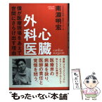 【中古】 心臓外科医 僕が医療現場をあえて世間にさらけ出す理由 / 南淵 明宏 / 講談社 [単行本]【メール便送料無料】【あす楽対応】