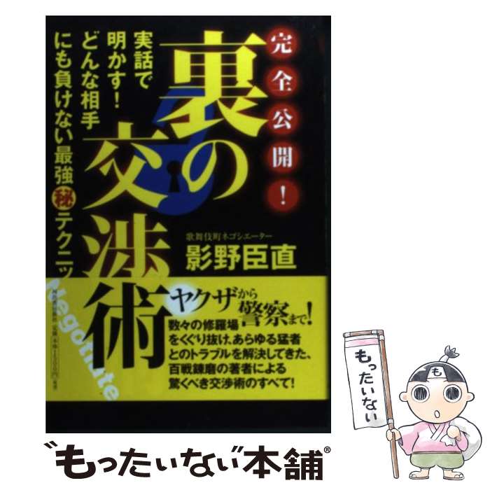 【中古】 完全公開！裏の交渉術 実話で明かす！どんな相手にも負けない最強（秘）テク / 影野 臣直 / 河出書房新社 [単行本（ソフトカバー）]【メール便送料無料】【あす楽対応】