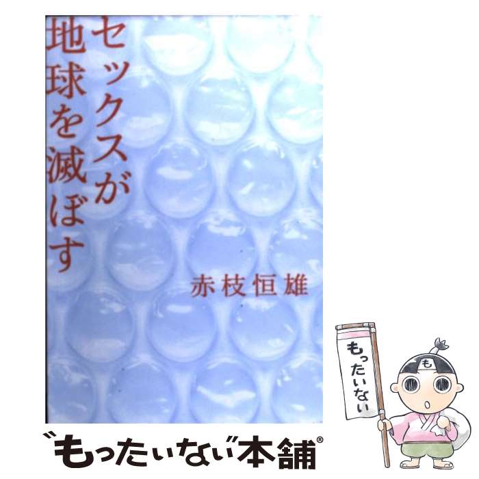 【中古】 セックスが地球を滅ぼす / 赤枝 恒雄 / ソフトバンククリエイティブ [単行本]【メール便送料無料】【あす楽対応】