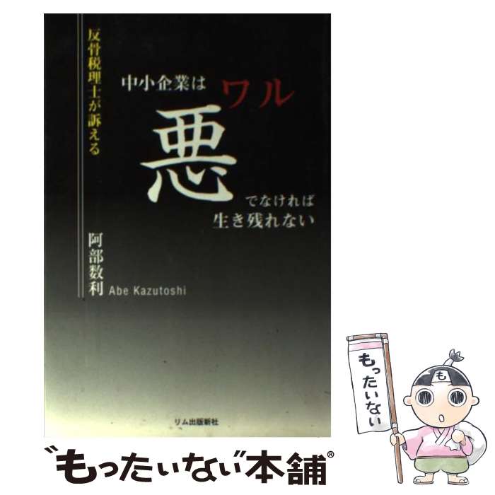 【中古】 中小企業は悪でなければ生き残れない / 阿部 数利 / リム出版新社 [単行本]【メール便送料無..