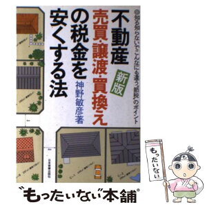 【中古】 不動産売買・譲渡・買換えの税金を安くする法 知る知らないでこんなにも違う“節税”のポイント 新版 / 神野 敏彦 / 日本実業出版 [単行本]【メール便送料無料】【あす楽対応】