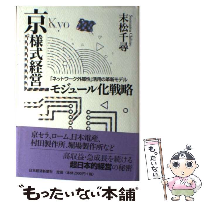 【中古】 京様式経営ーモジュール化戦略 「ネットワーク外部性」活用の革新モデル / 末松 千尋 / 日経BPマーケティング(日本経済新聞出版 [単行本]【メール便送料無料】【あす楽対応】