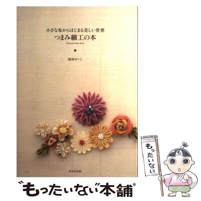 【中古】 つまみ細工の本 小さな布からはじまる美しい世界 / 桜居 せいこ / 成美堂出版 [単行本]【メール便送料無料】【あす楽対応】