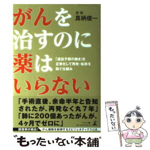 【中古】 がんを治すのに薬はいらない 「遺伝子群の働き」を正常化して再発・転移を防ぐ仕組 / 真柄俊一 / 幻冬舎 [単行本（ソフトカバー）]【メール便送料無料】【あす楽対応】