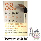 【中古】 38歳から絶対やっておくべきこと / 田中和彦 / ナナ・コーポレート・コミュニケーション [単行本（ソフトカバー）]【メール便送料無料】【あす楽対応】