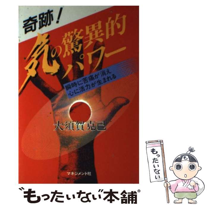 【中古】 奇跡！気の驚異的パワー 瞬時に苦痛が消え心に活力が生まれる / 大須賀 克己 / マネジメント社 [単行本]【メール便送料無料】【最短翌日配達対応】